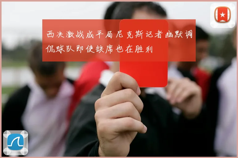 西决激战成平局尼克斯记者幽默调侃球队即使缺席也在胜利